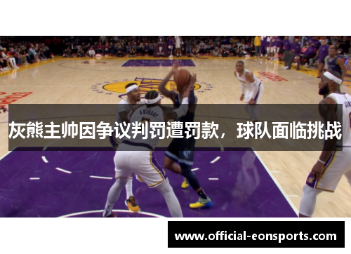 灰熊主帅因争议判罚遭罚款，球队面临挑战