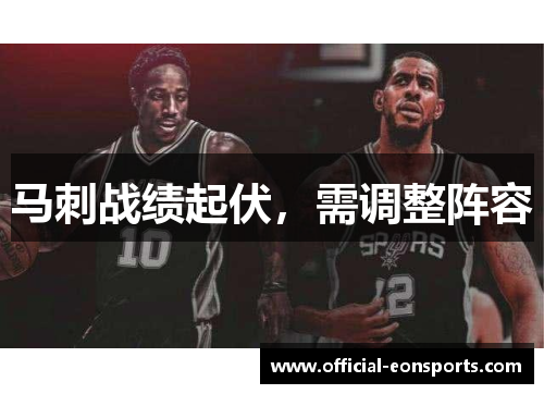 马刺战绩起伏，需调整阵容