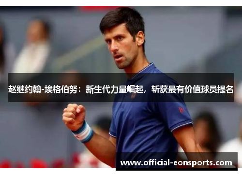 赵继约翰-埃格伯努：新生代力量崛起，斩获最有价值球员提名
