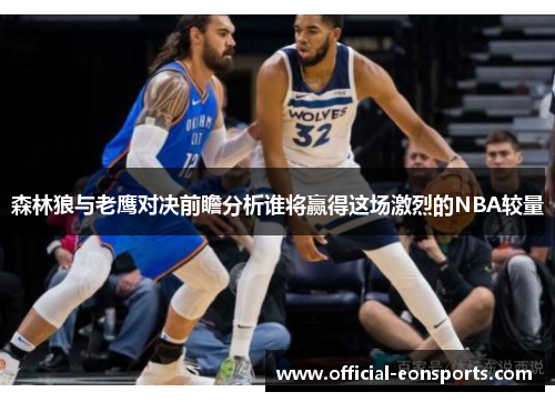 森林狼与老鹰对决前瞻分析谁将赢得这场激烈的NBA较量