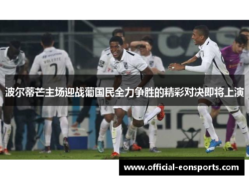 波尔蒂芒主场迎战葡国民全力争胜的精彩对决即将上演